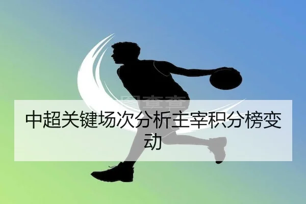 中超关键场次分析主宰积分榜变动